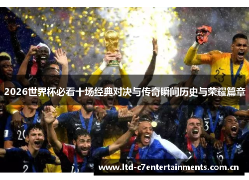 2026世界杯必看十场经典对决与传奇瞬间历史与荣耀篇章
